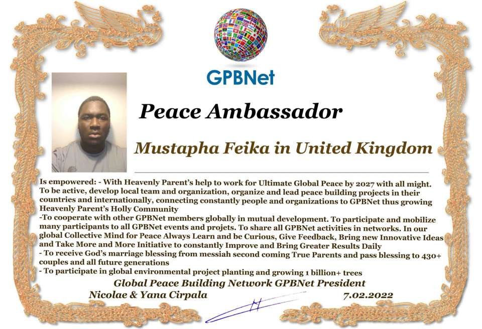 Happy Welcome to Ultimate Global Peace by 2027 campaign team, please contact for Cooperation #ForPeace #GPBNet  Mustapha Feika in United Kingdom<br />& Receive Peace Ambassador Certificate to work #ForPeace in your area Watsapp +79811308385 –GPBNet Join, Subscribe and Share #YoutubeRecommend for Cooperation, to Donate, for consultation, to invite us as Guest Speakers at your online or offline events, to Volunteer, to receive marriage blessing call www.ivacademy.net